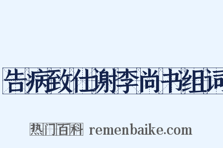 告病致仕谢李尚书组词是什么意思的图片